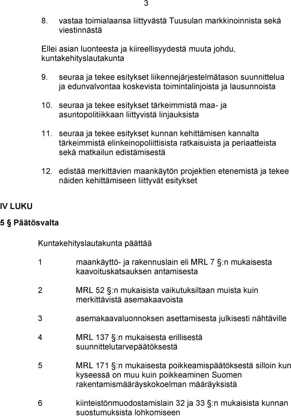 seuraa ja tekee esitykset tärkeimmistä maa- ja asuntopolitiikkaan liittyvistä linjauksista 11.