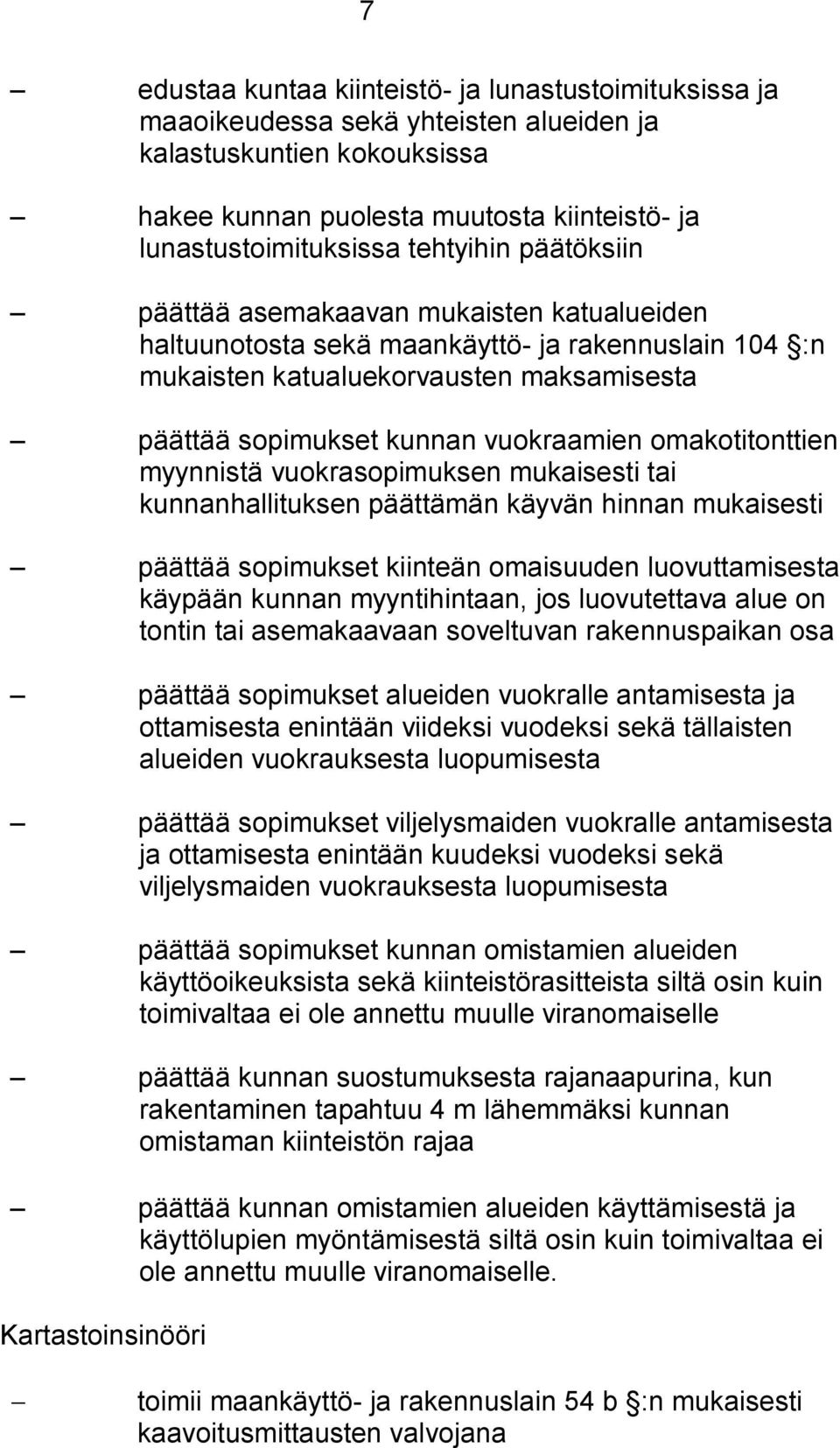 omakotitonttien myynnistä vuokrasopimuksen mukaisesti tai kunnanhallituksen päättämän käyvän hinnan mukaisesti päättää sopimukset kiinteän omaisuuden luovuttamisesta käypään kunnan myyntihintaan, jos