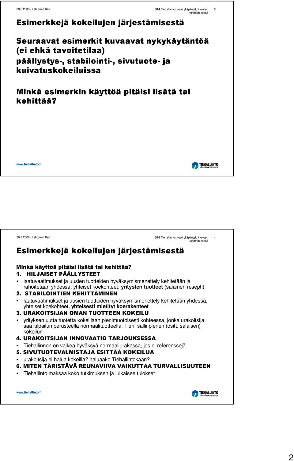 tuotteiden hyväksymismenettely kehitetään yhdessä, yhteiset koekohteet, yhteisesti mietityt koerakenteet 345+1((*+21% +24121()4 yrityksen uutta tuotetta kokeillaan pienimuotoisesti kohteessa, jonka
