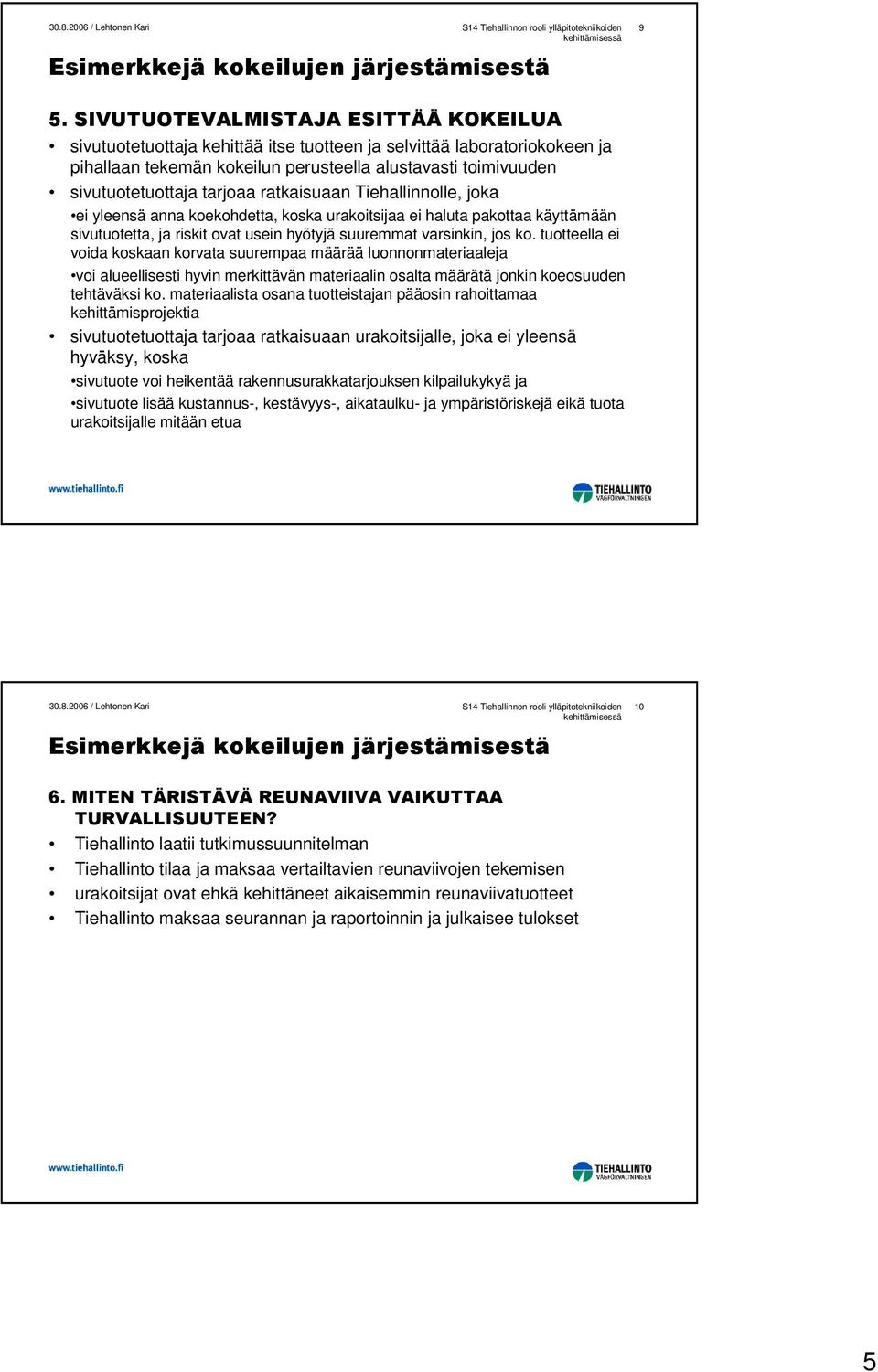 tuotteella ei voida koskaan korvata suurempaa määrää luonnonmateriaaleja voi alueellisesti hyvin merkittävän materiaalin osalta määrätä jonkin koeosuuden tehtäväksi ko.