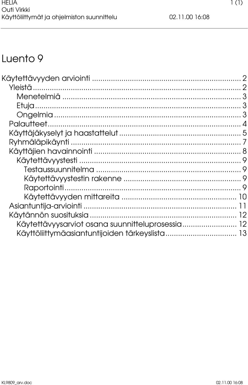 .. 9 Testaussuunnitelma... 9 Käytettävyystestin rakenne... 9 Raportointi... 9 Käytettävyyden mittareita.