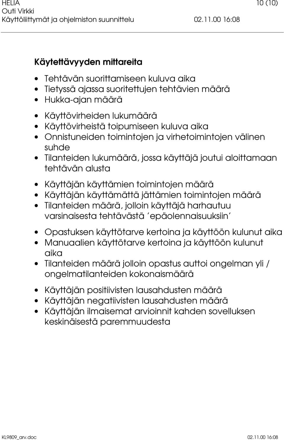 jättämien toimintojen määrä Tilanteiden määrä, jolloin käyttäjä harhautuu varsinaisesta tehtävästä epäolennaisuuksiin Opastuksen käyttötarve kertoina ja käyttöön kulunut aika Manuaalien käyttötarve