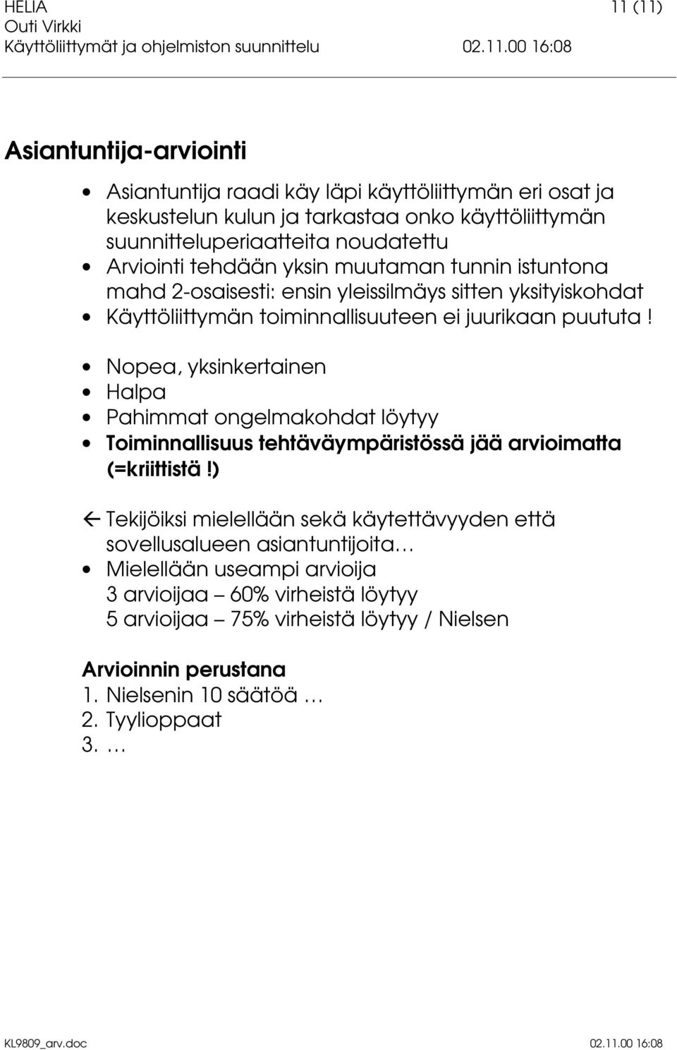 Nopea, yksinkertainen Halpa Pahimmat ongelmakohdat löytyy Toiminnallisuus tehtäväympäristössä jää arvioimatta (=kriittistä!