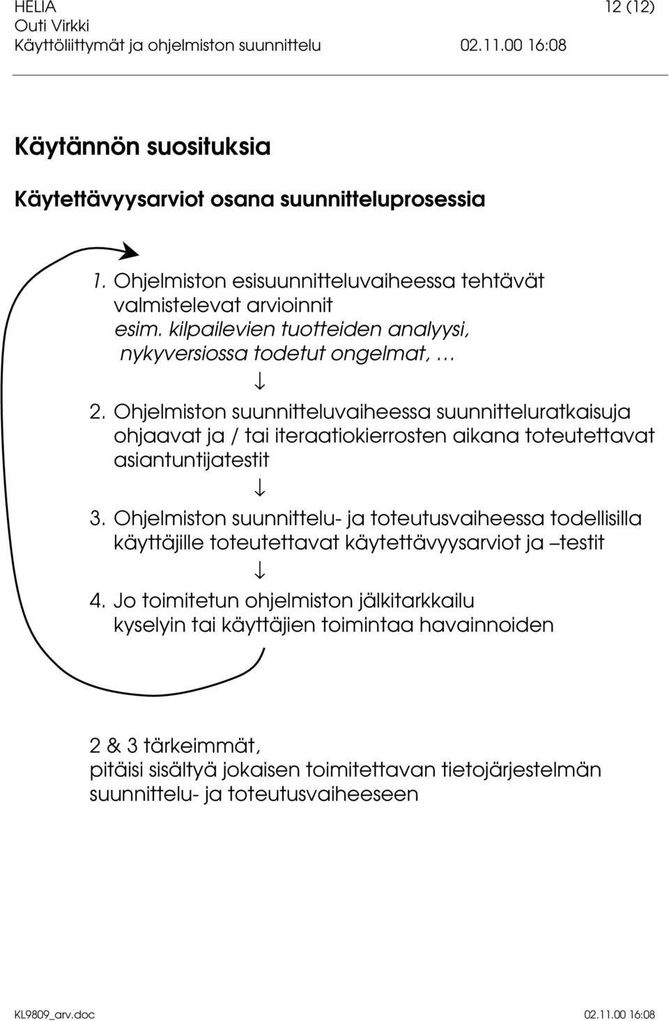 Ohjelmiston suunnitteluvaiheessa suunnitteluratkaisuja ohjaavat ja / tai iteraatiokierrosten aikana toteutettavat asiantuntijatestit 3.