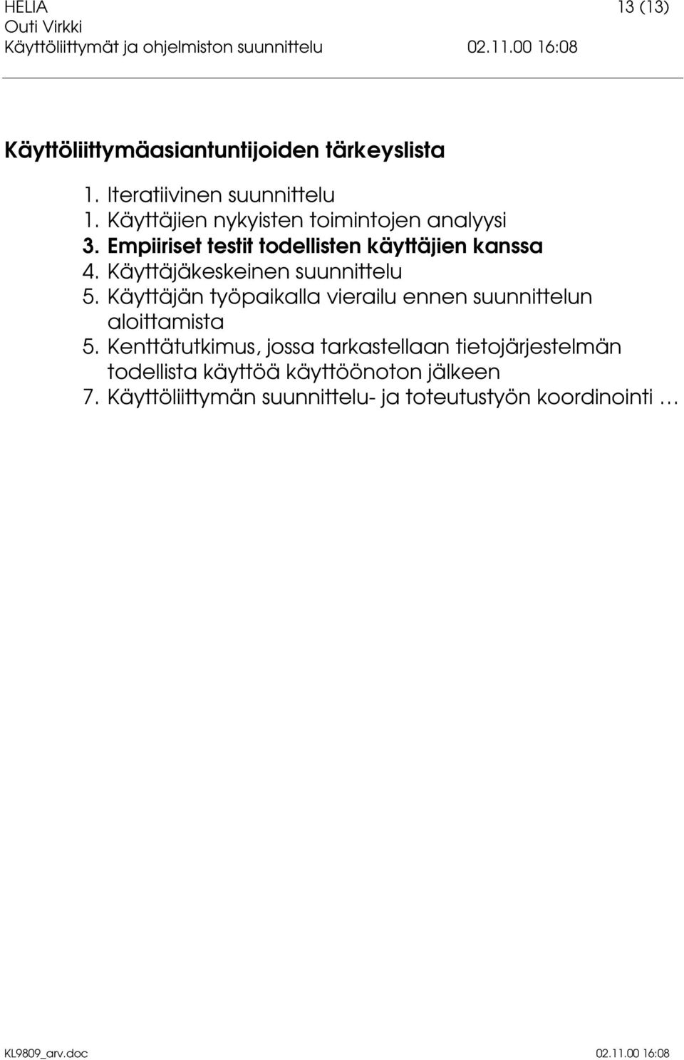 Käyttäjäkeskeinen suunnittelu 5. Käyttäjän työpaikalla vierailu ennen suunnittelun aloittamista 5.