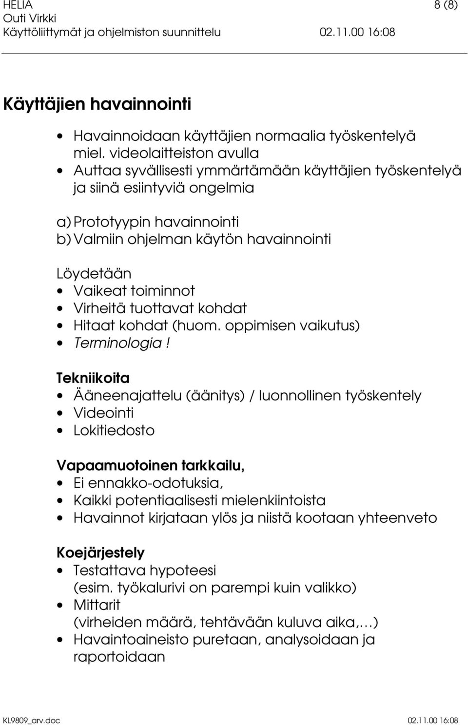 toiminnot Virheitä tuottavat kohdat Hitaat kohdat (huom. oppimisen vaikutus) Terminologia!