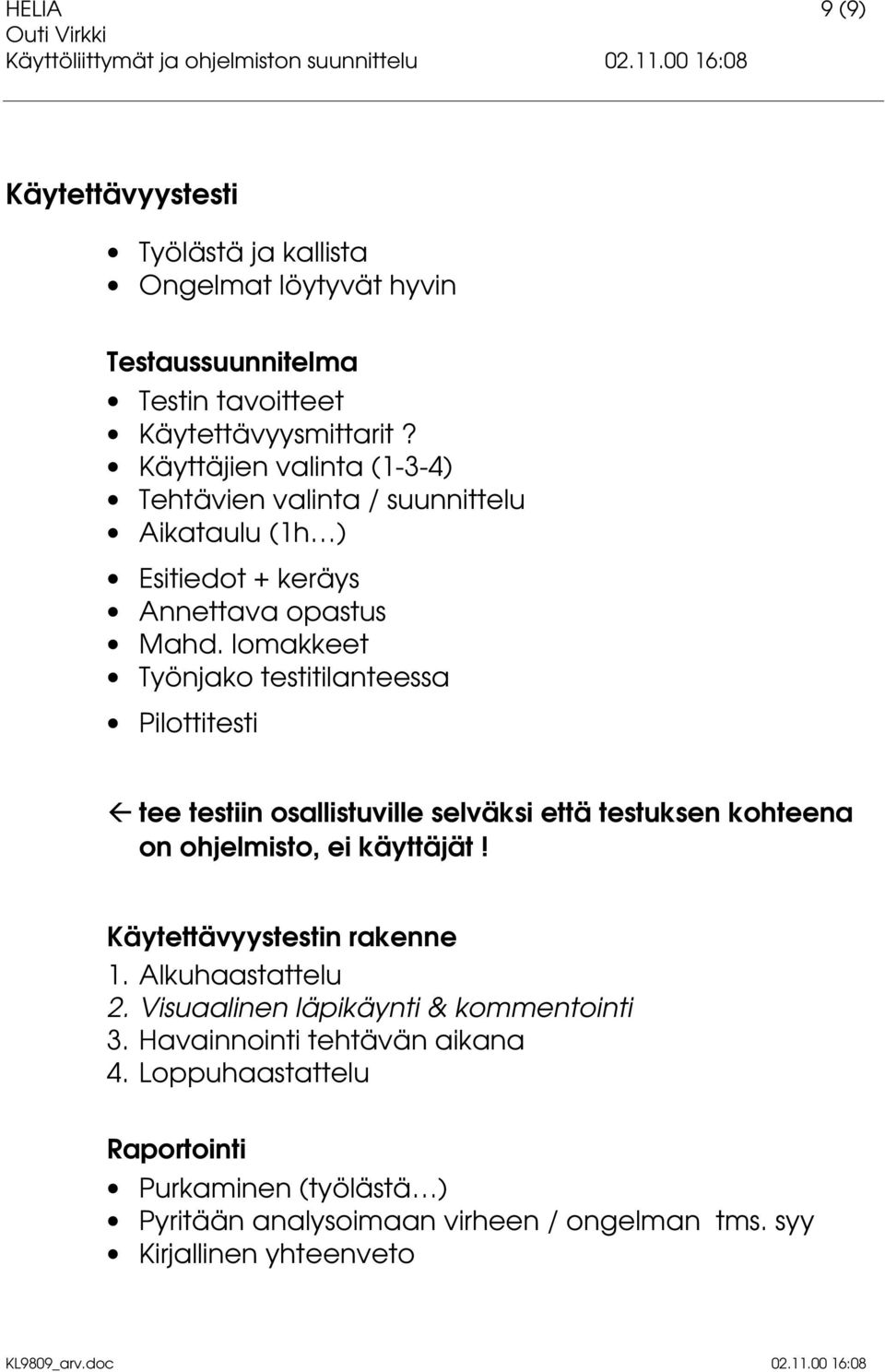 lomakkeet Työnjako testitilanteessa Pilottitesti Ä tee testiin osallistuville selväksi että testuksen kohteena on ohjelmisto, ei käyttäjät!