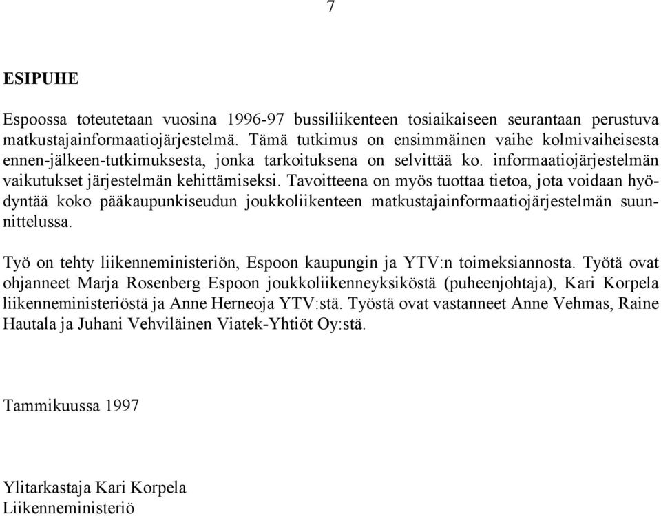 Tavoitteena on myös tuottaa tietoa, jota voidaan hyödyntää koko pääkaupunkiseudun joukkoliikenteen matkustajainformaatiojärjestelmän suunnittelussa.