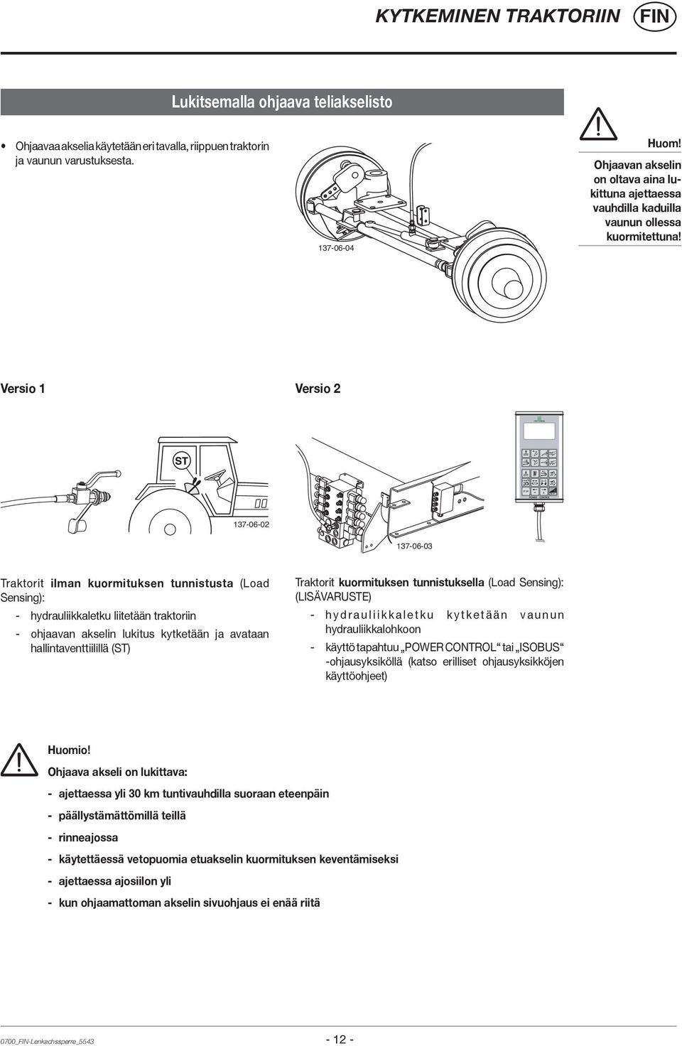 Versio 1 Versio 2 137-06-02 137-06-03 Traktorit ilman kuormituksen tunnistusta (Load Sensing): - hydrauliikkaletku liitetään traktoriin - ohjaavan akselin lukitus kytketään ja avataan