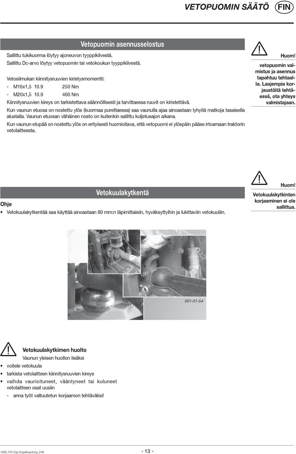 Kun vaunun etuosa on nostettu ylös (kuormaa purettaessa) saa vaunulla ajaa ainoastaan lyhyitä matkoja tasaisella alustalla. Vaunun etuosan vähäinen nosto on kuitenkin sallittu kuljetusajon aikana.