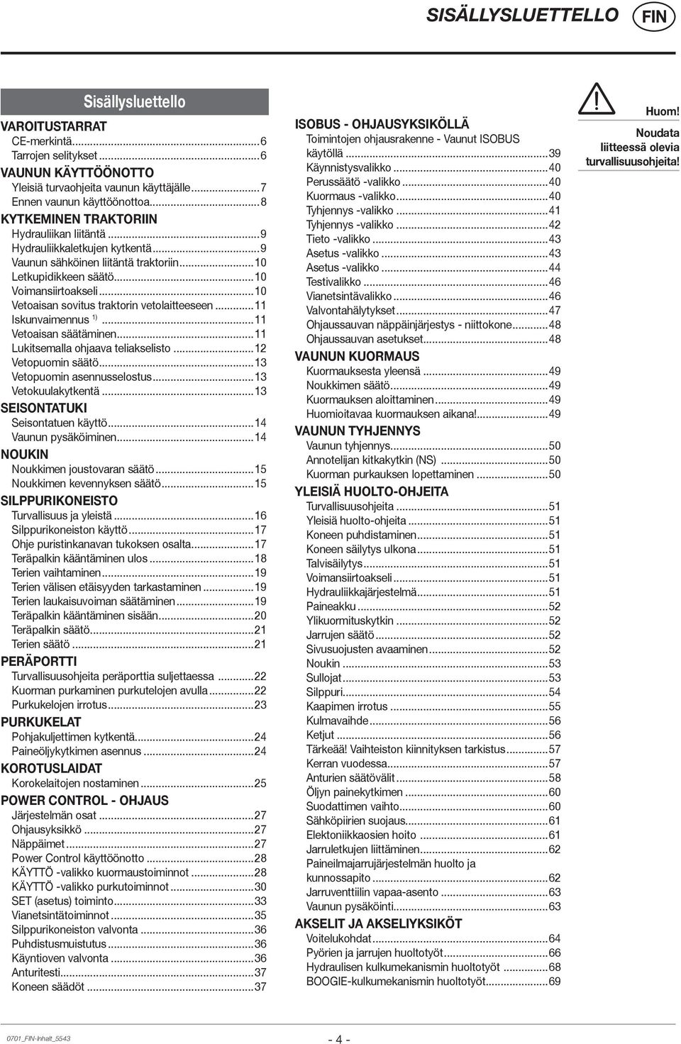 ..10 Vetoaisan sovitus traktorin vetolaitteeseen...11 Iskunvaimennus 1)...11 Vetoaisan säätäminen...11 Lukitsemalla ohjaava teliakselisto...12 Vetopuomin säätö...13 Vetopuomin asennusselostus.