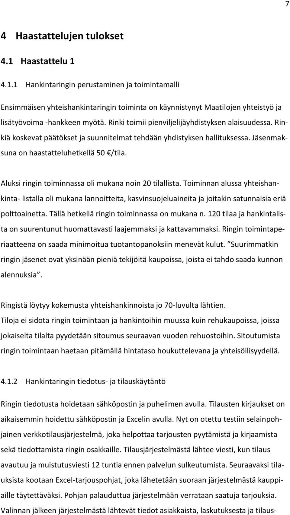 Aluksi ringin toiminnassa oli mukana noin 20 tilallista. Toiminnan alussa yhteishankinta- listalla oli mukana lannoitteita, kasvinsuojeluaineita ja joitakin satunnaisia eriä polttoainetta.