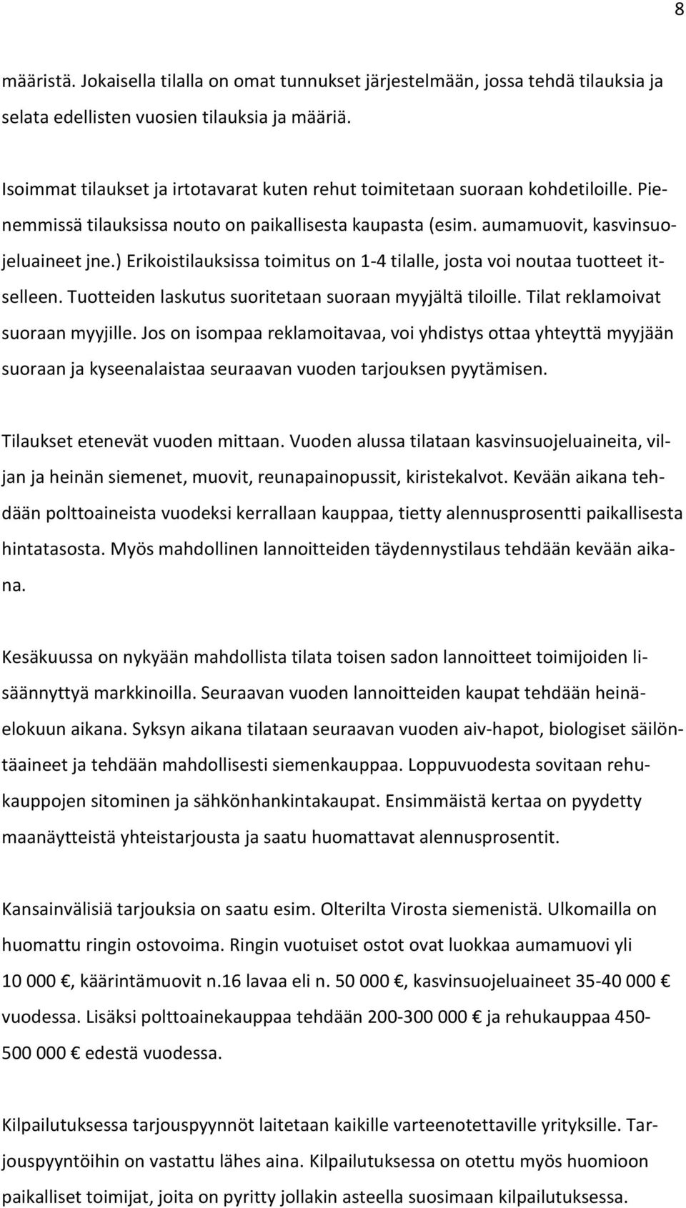 ) Erikoistilauksissa toimitus on 1-4 tilalle, josta voi noutaa tuotteet itselleen. Tuotteiden laskutus suoritetaan suoraan myyjältä tiloille. Tilat reklamoivat suoraan myyjille.