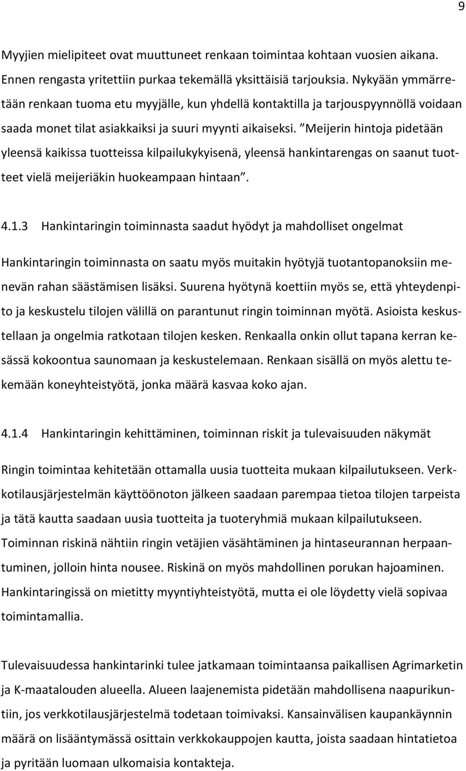 Meijerin hintoja pidetään yleensä kaikissa tuotteissa kilpailukykyisenä, yleensä hankintarengas on saanut tuotteet vielä meijeriäkin huokeampaan hintaan. 4.1.