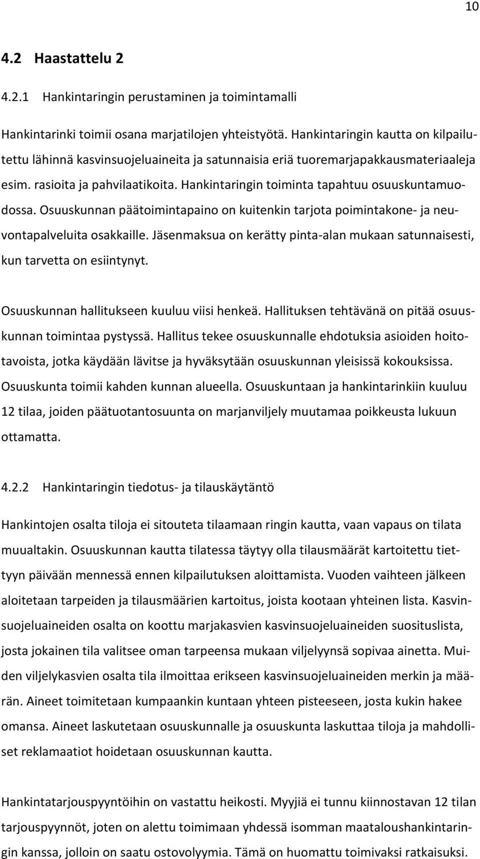 Hankintaringin toiminta tapahtuu osuuskuntamuodossa. Osuuskunnan päätoimintapaino on kuitenkin tarjota poimintakone- ja neuvontapalveluita osakkaille.