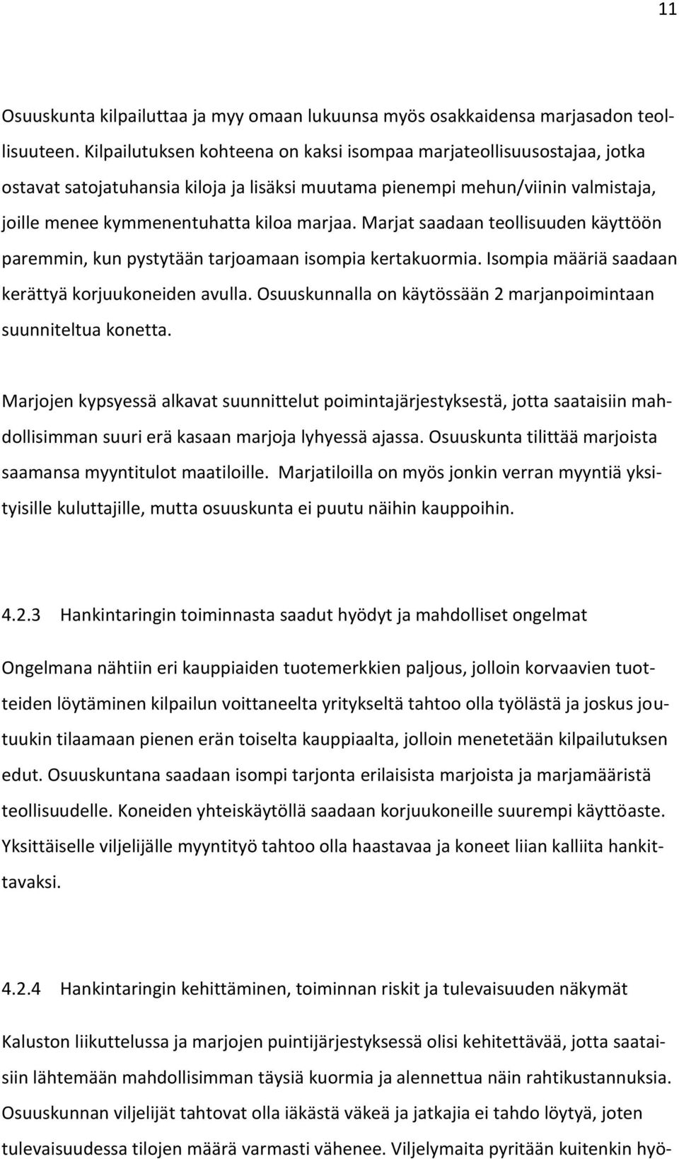 Marjat saadaan teollisuuden käyttöön paremmin, kun pystytään tarjoamaan isompia kertakuormia. Isompia määriä saadaan kerättyä korjuukoneiden avulla.