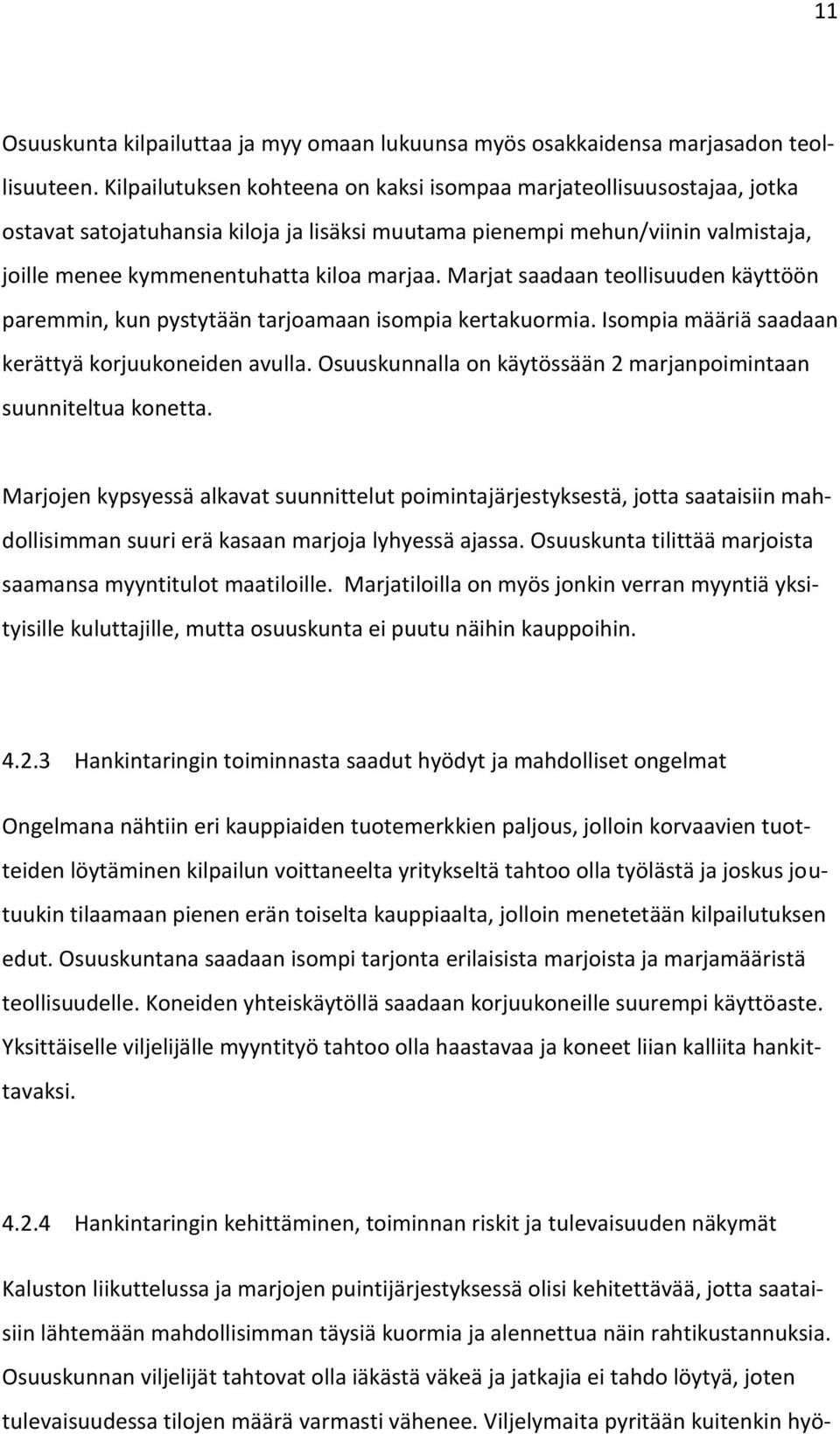 Marjat saadaan teollisuuden käyttöön paremmin, kun pystytään tarjoamaan isompia kertakuormia. Isompia määriä saadaan kerättyä korjuukoneiden avulla.