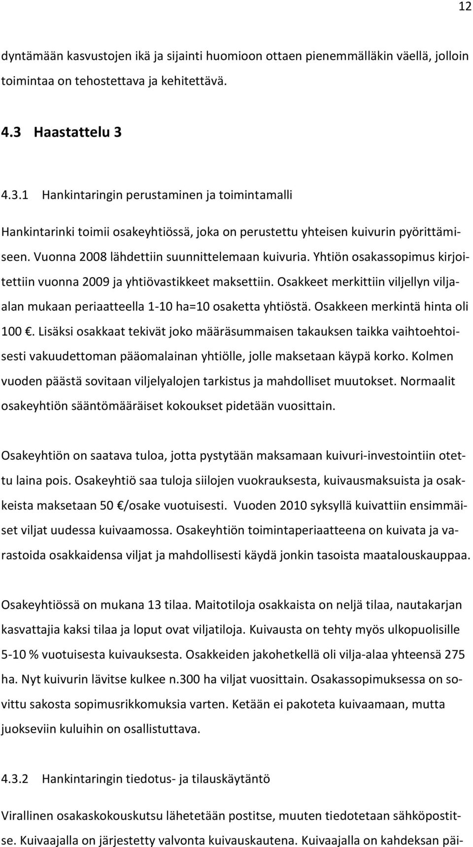 Vuonna 2008 lähdettiin suunnittelemaan kuivuria. Yhtiön osakassopimus kirjoitettiin vuonna 2009 ja yhtiövastikkeet maksettiin.