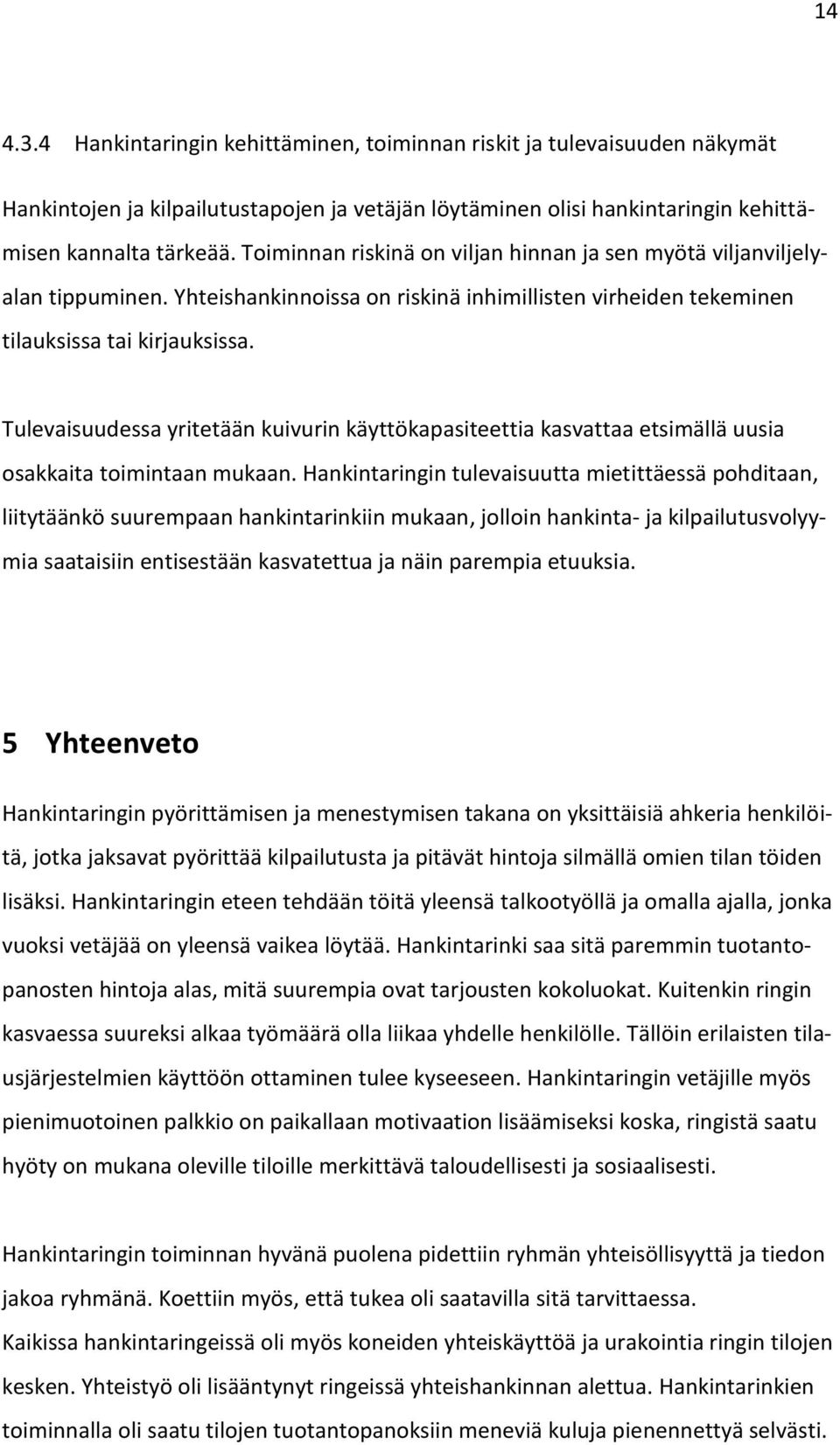 Tulevaisuudessa yritetään kuivurin käyttökapasiteettia kasvattaa etsimällä uusia osakkaita toimintaan mukaan.