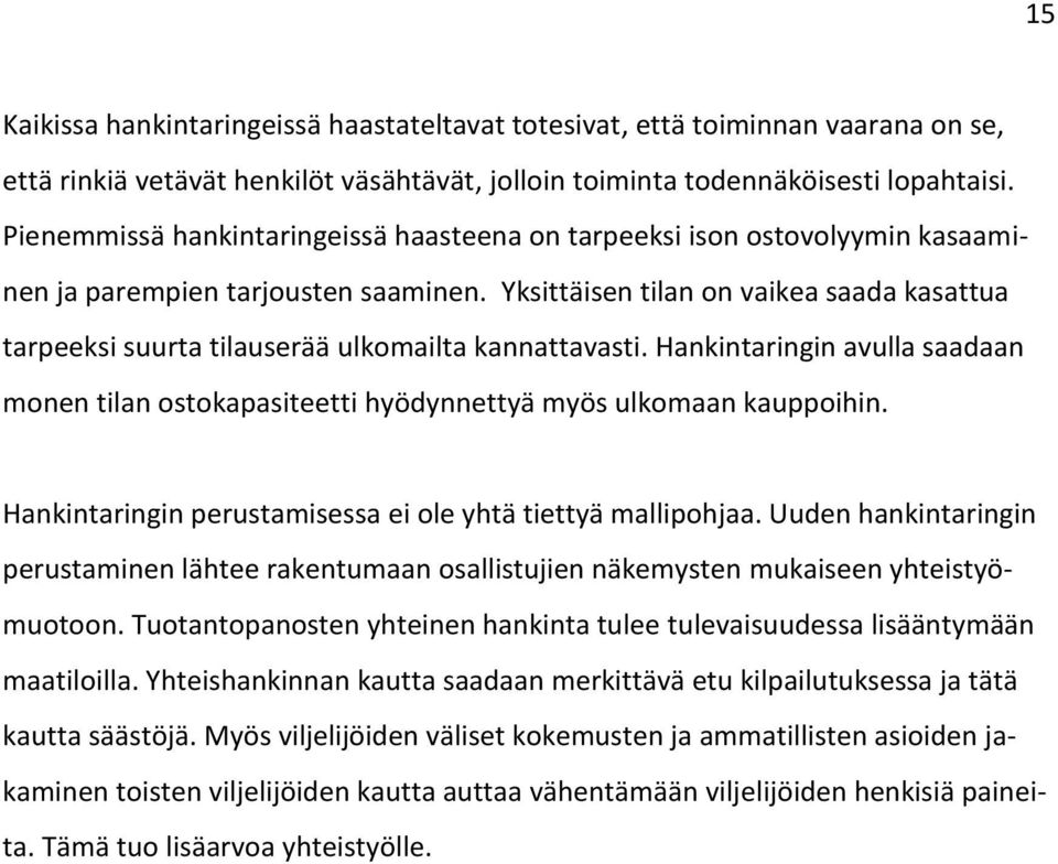 Yksittäisen tilan on vaikea saada kasattua tarpeeksi suurta tilauserää ulkomailta kannattavasti. Hankintaringin avulla saadaan monen tilan ostokapasiteetti hyödynnettyä myös ulkomaan kauppoihin.