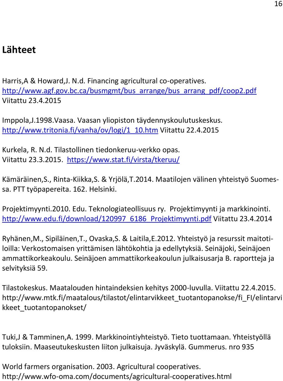 stat.fi/virsta/tkeruu/ Kämäräinen,S., Rinta-Kiikka,S. & Yrjölä,T.2014. Maatilojen välinen yhteistyö Suomessa. PTT työpapereita. 162. Helsinki. Projektimyynti.2010. Edu. Teknologiateollisuus ry.