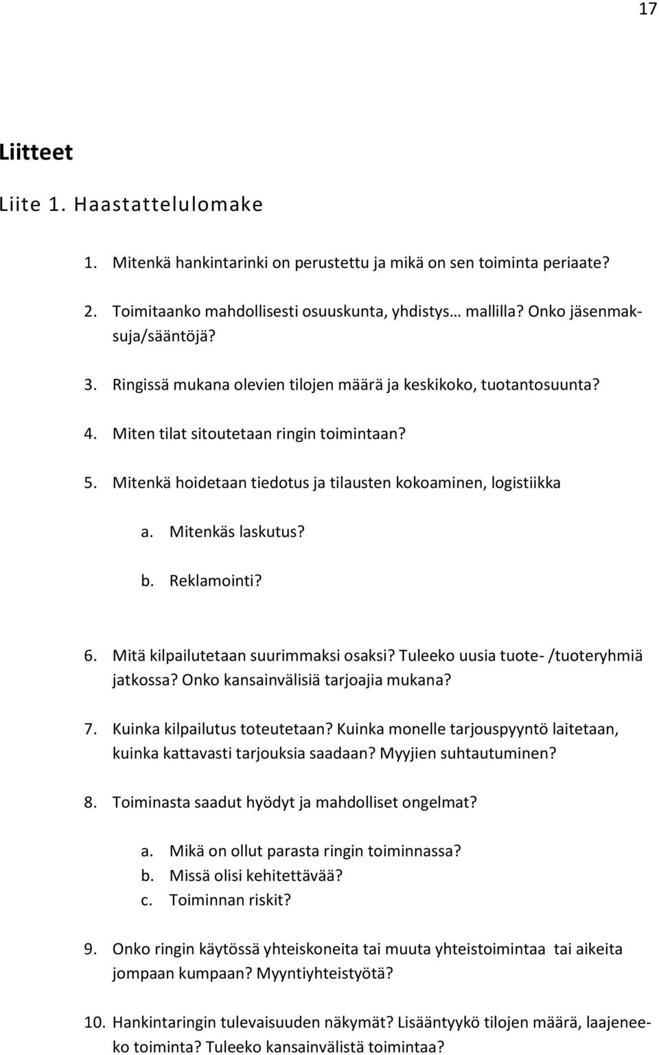 Mitenkäs laskutus? b. Reklamointi? 6. Mitä kilpailutetaan suurimmaksi osaksi? Tuleeko uusia tuote- /tuoteryhmiä jatkossa? Onko kansainvälisiä tarjoajia mukana? 7. Kuinka kilpailutus toteutetaan?