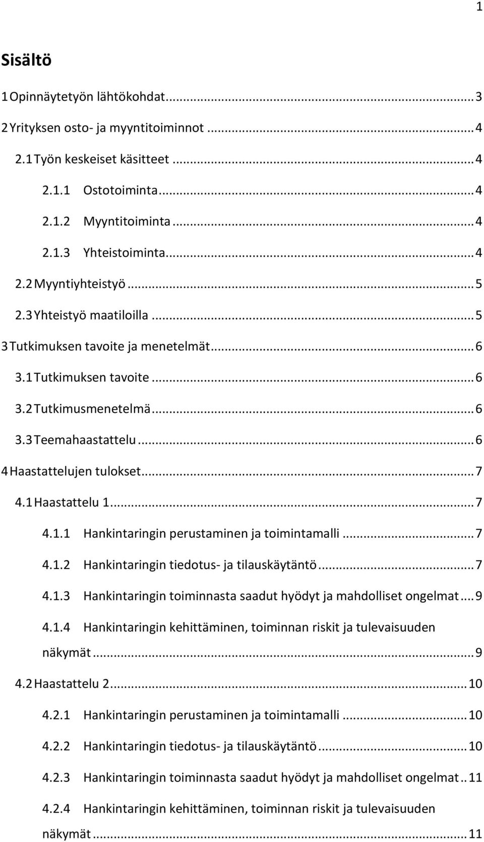 1 Haastattelu 1... 7 4.1.1 Hankintaringin perustaminen ja toimintamalli... 7 4.1.2 Hankintaringin tiedotus- ja tilauskäytäntö... 7 4.1.3 Hankintaringin toiminnasta saadut hyödyt ja mahdolliset ongelmat.