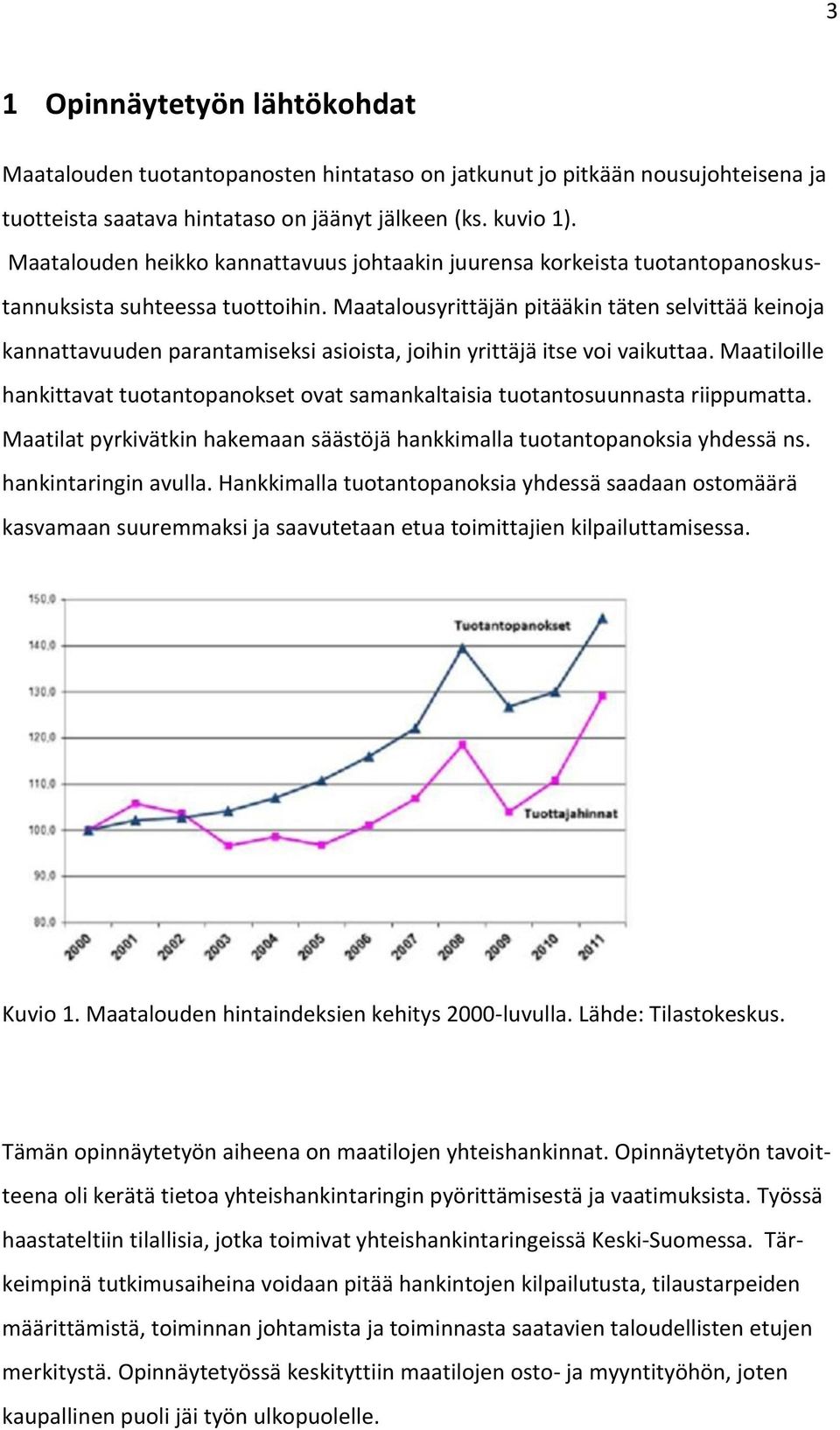 Maatalousyrittäjän pitääkin täten selvittää keinoja kannattavuuden parantamiseksi asioista, joihin yrittäjä itse voi vaikuttaa.