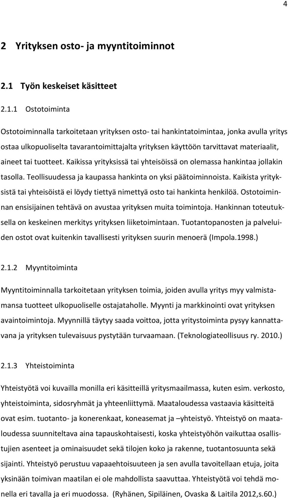 1 Ostotoiminta Ostotoiminnalla tarkoitetaan yrityksen osto- tai hankintatoimintaa, jonka avulla yritys ostaa ulkopuoliselta tavarantoimittajalta yrityksen käyttöön tarvittavat materiaalit, aineet tai