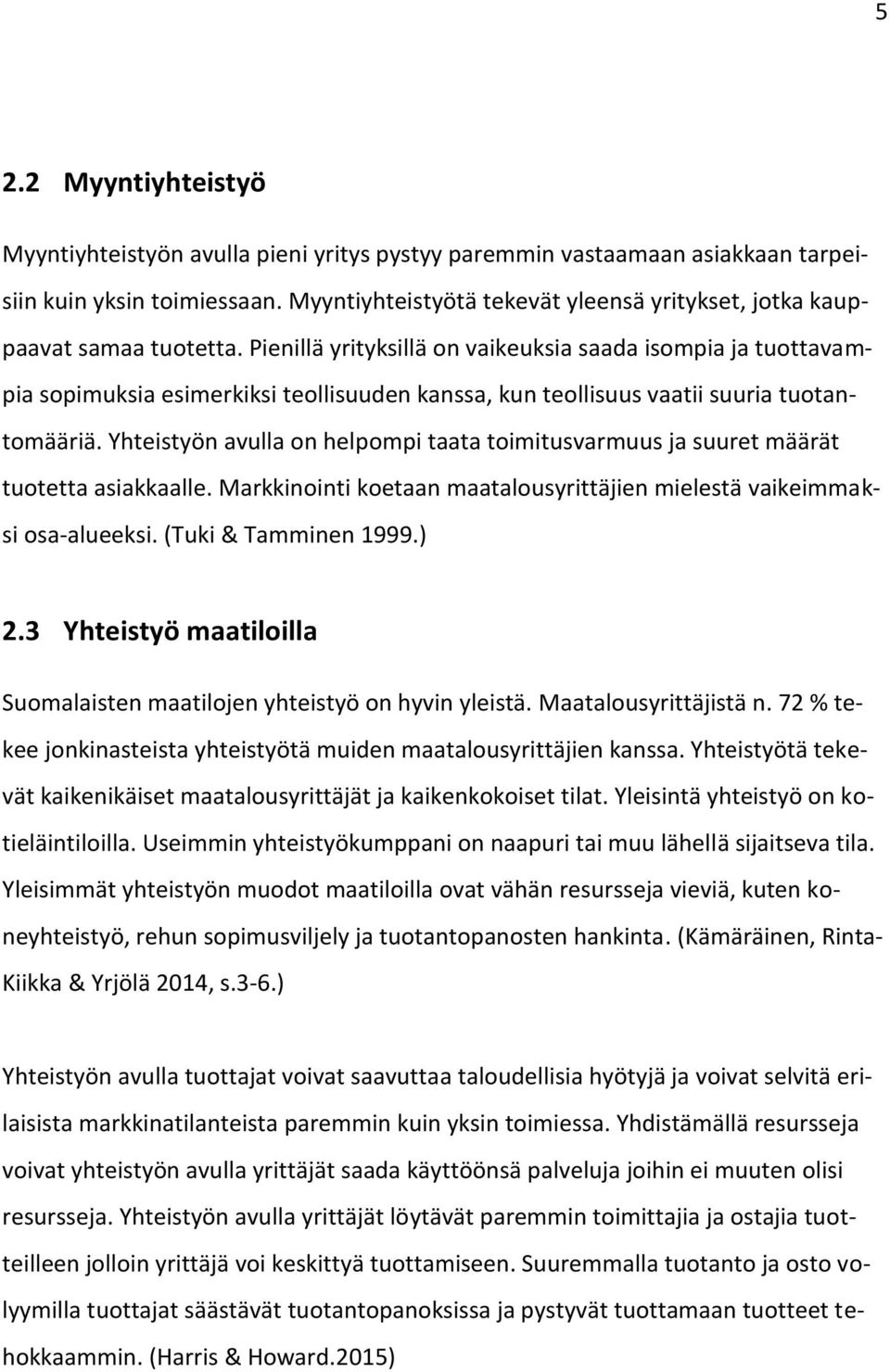 Pienillä yrityksillä on vaikeuksia saada isompia ja tuottavampia sopimuksia esimerkiksi teollisuuden kanssa, kun teollisuus vaatii suuria tuotantomääriä.