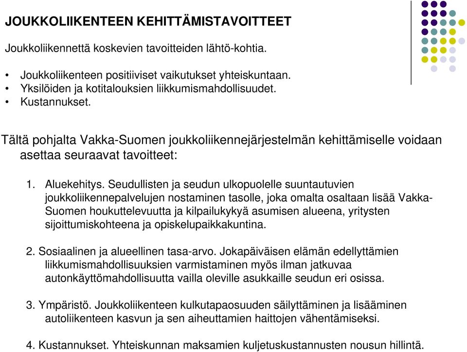 Seudullisten ja seudun ulkopuolelle suuntautuvien joukkoliikennepalvelujen nostaminen tasolle, joka omalta osaltaan lisää Vakka- Suomen houkuttelevuutta ja kilpailukykyä asumisen alueena, yritysten