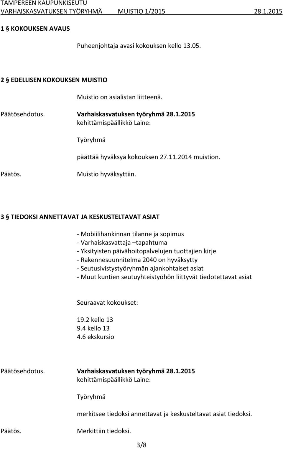 3 TIEDOKSI ANNETTAVAT JA KESKUSTELTAVAT ASIAT - Mobiilihankinnan tilanne ja sopimus - Varhaiskasvattaja tapahtuma - Yksityisten päivähoitopalvelujen tuottajien kirje -