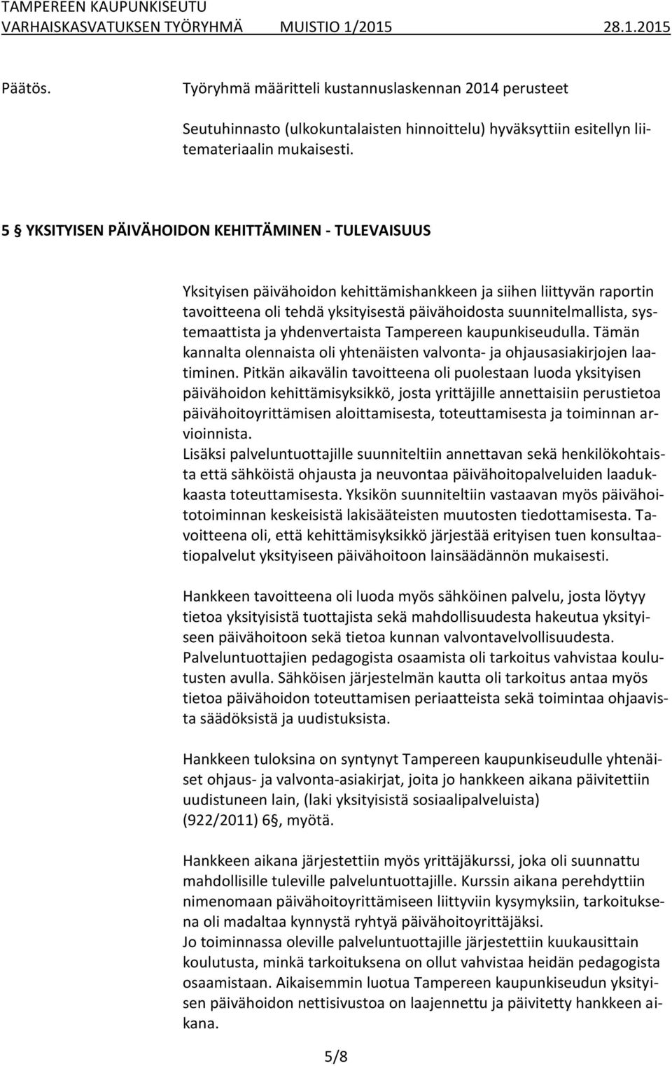 systemaattista ja yhdenvertaista Tampereen kaupunkiseudulla. Tämän kannalta olennaista oli yhtenäisten valvonta- ja ohjausasiakirjojen laatiminen.