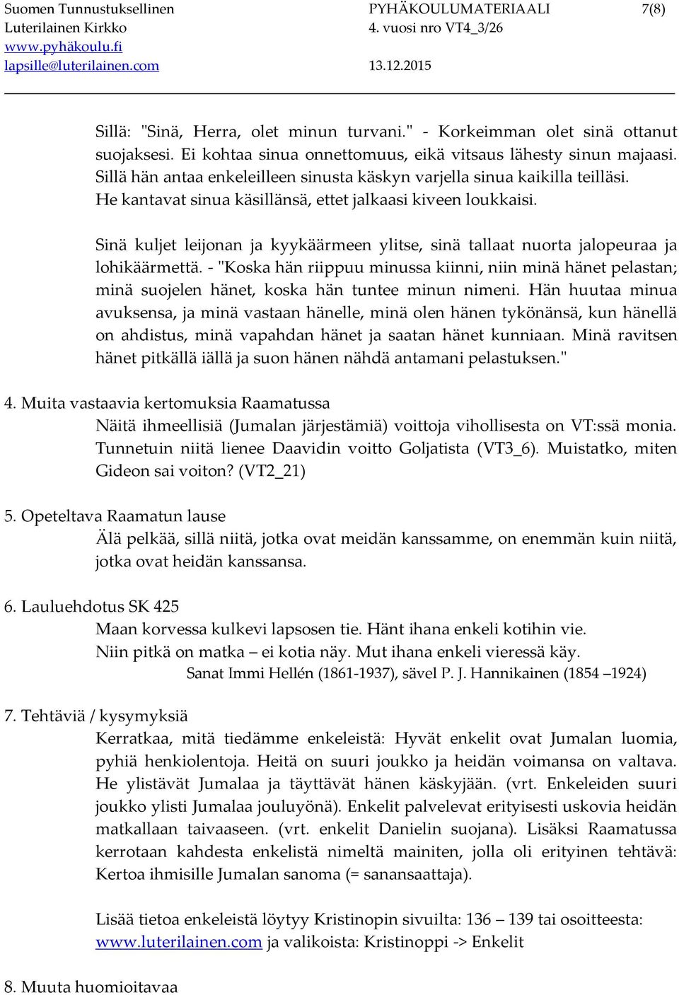 Sinä kuljet leijonan ja kyykäärmeen ylitse, sinä tallaat nuorta jalopeuraa ja lohikäärmettä.