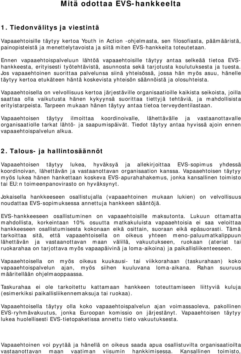 Ennen vapaaehtoispalveluun lähtöä vapaaehtoisille täytyy antaa selkeää tietoa EVShankkeesta, erityisesti työtehtävistä, asunnosta sekä tarjotusta koulutuksesta ja tuesta.