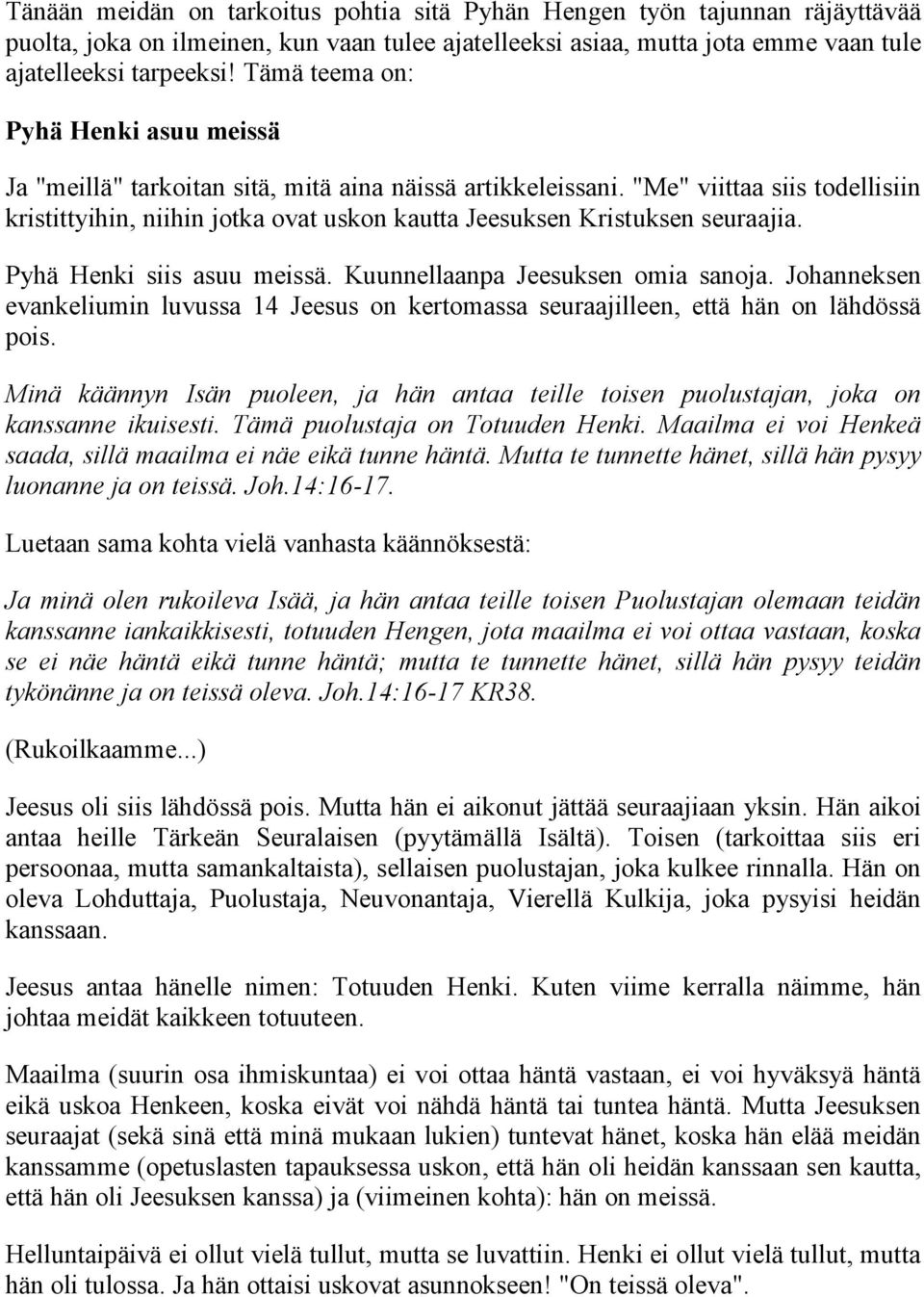 "Me" viittaa siis todellisiin kristittyihin, niihin jotka ovat uskon kautta Jeesuksen Kristuksen seuraajia. Pyhä Henki siis asuu meissä. Kuunnellaanpa Jeesuksen omia sanoja.