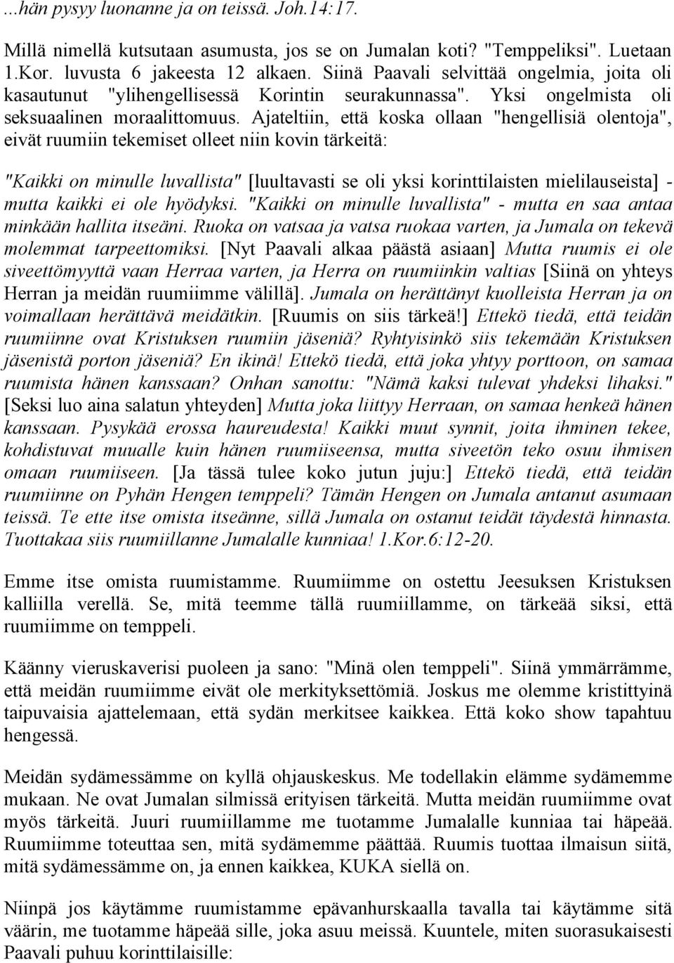 Ajateltiin, että koska ollaan "hengellisiä olentoja", eivät ruumiin tekemiset olleet niin kovin tärkeitä: "Kaikki on minulle luvallista" [luultavasti se oli yksi korinttilaisten mielilauseista] -