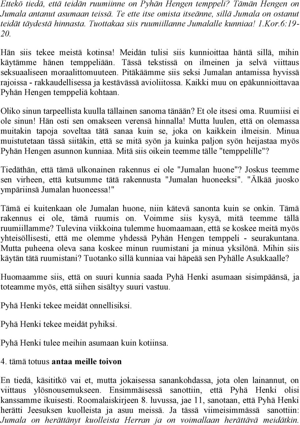 Tässä tekstissä on ilmeinen ja selvä viittaus seksuaaliseen moraalittomuuteen. Pitäkäämme siis seksi Jumalan antamissa hyvissä rajoissa - rakkaudellisessa ja kestävässä avioliitossa.