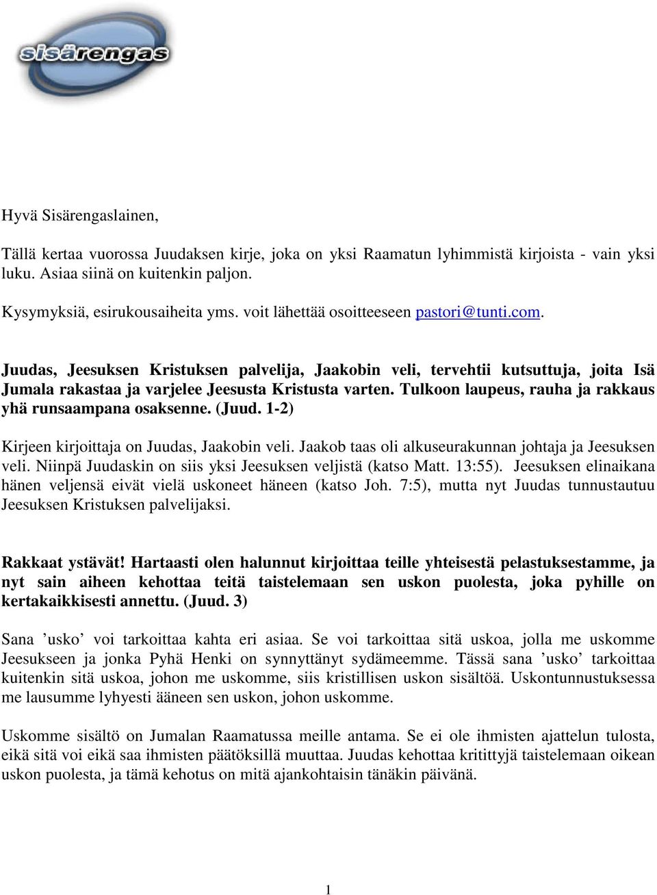 Tulkoon laupeus, rauha ja rakkaus yhä runsaampana osaksenne. (Juud. 1-2) Kirjeen kirjoittaja on Juudas, Jaakobin veli. Jaakob taas oli alkuseurakunnan johtaja ja Jeesuksen veli.