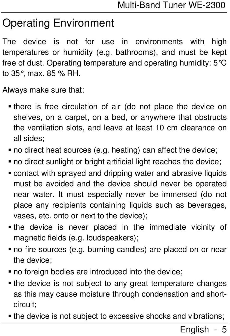 Always make sure that: there is free circulation of air (do not place the device on shelves, on a carpet, on a bed, or anywhere that obstructs the ventilation slots, and leave at least 10 cm
