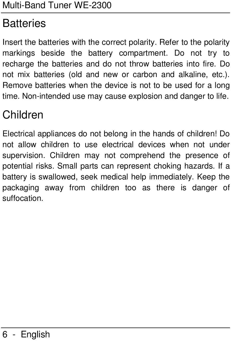 Remove batteries when the device is not to be used for a long time. Non-intended use may cause explosion and danger to life. Children Electrical appliances do not belong in the hands of children!