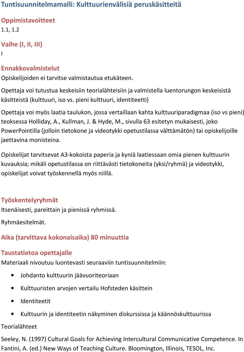 pieni kulttuuri, identiteetti) Opettaja voi myös laatia taulukon, jossa vertaillaan kahta kulttuuriparadigmaa (iso vs pieni) teoksessa Holliday, A., Kullman, J. & Hyde, M.