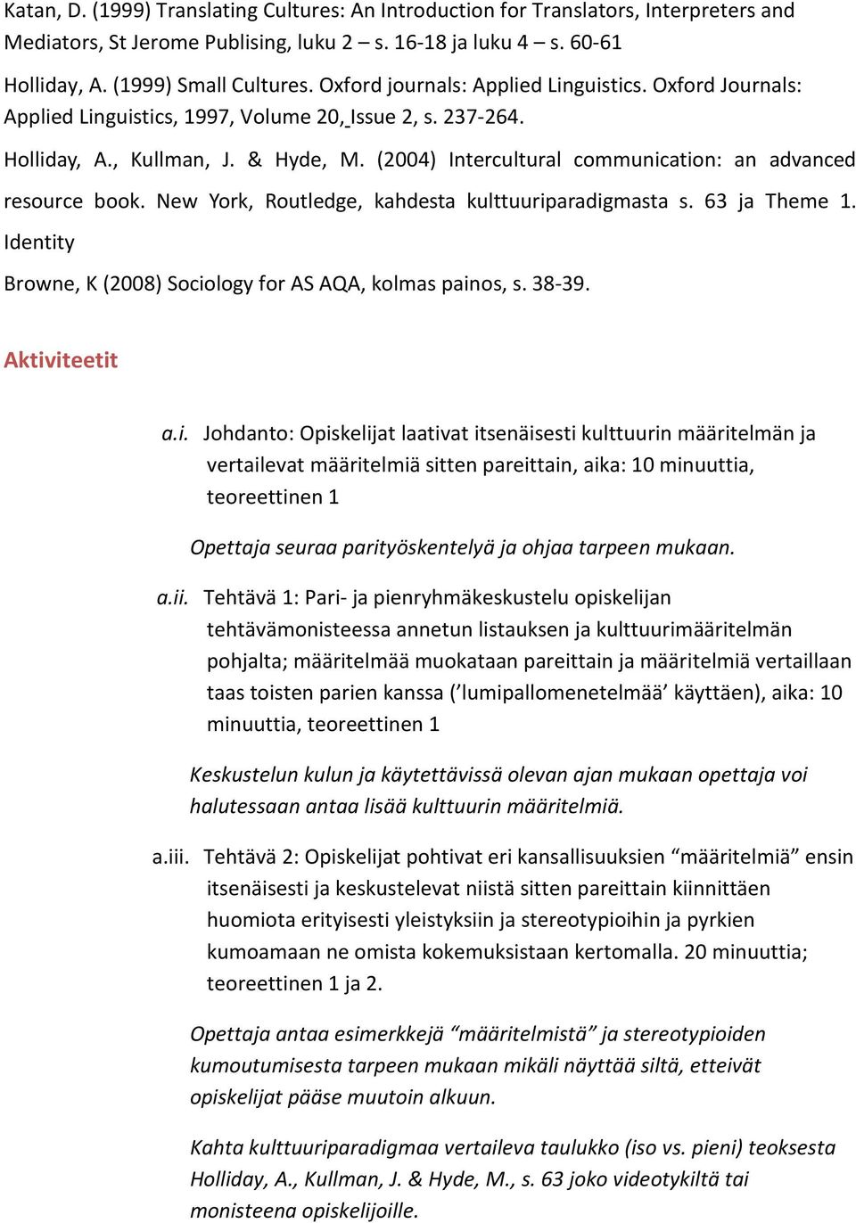 (2004) Intercultural communication: an advanced resource book. New York, Routledge, kahdesta kulttuuriparadigmasta s. 63 ja Theme 1. Identity Browne, K (2008) Sociology for AS AQA, kolmas painos, s.