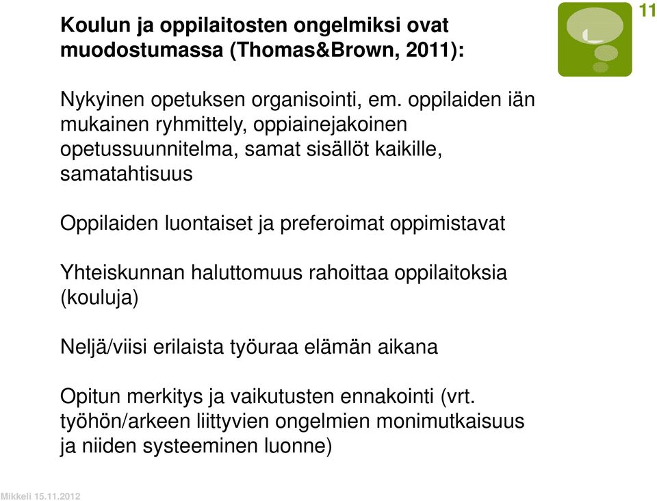 luontaiset ja preferoimat oppimistavat Yhteiskunnan haluttomuus rahoittaa oppilaitoksia (kouluja) Neljä/viisi erilaista