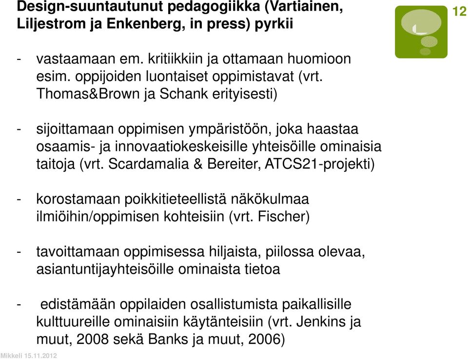 Thomas&Brown ja Schank erityisesti) - sijoittamaan oppimisen ympäristöön, joka haastaa osaamis- ja innovaatiokeskeisille yhteisöille ominaisia taitoja (vrt.