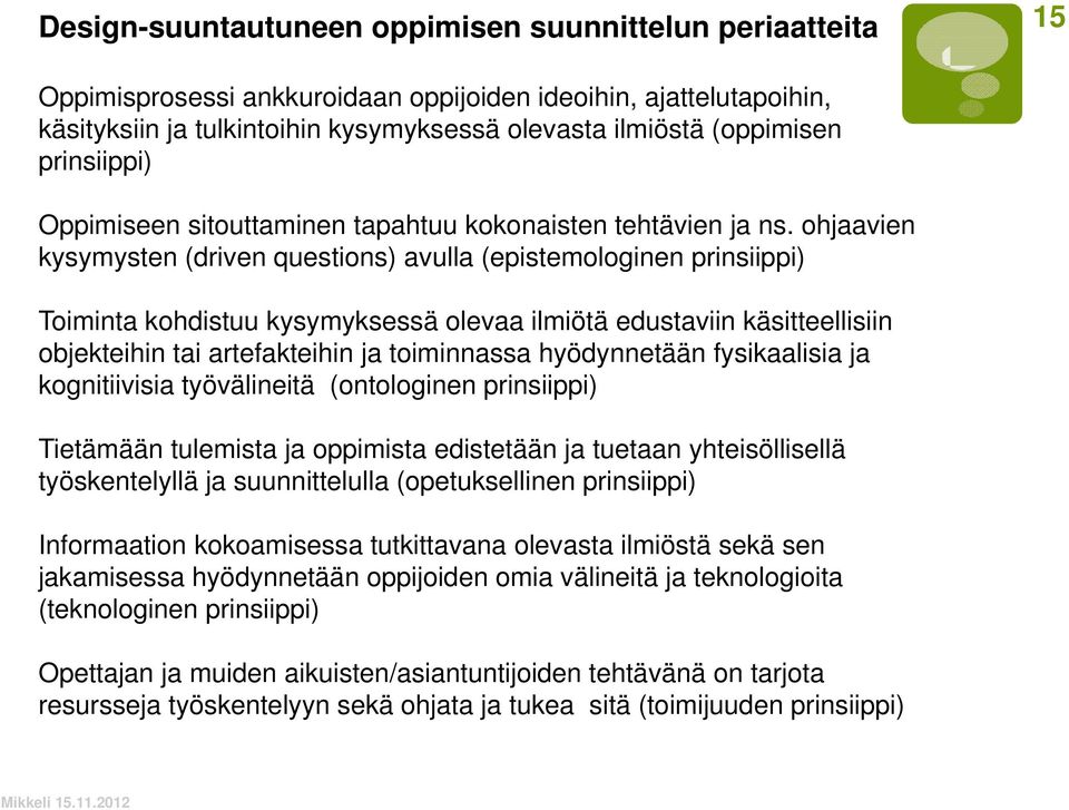 ohjaavien kysymysten (driven questions) avulla (epistemologinen prinsiippi) Toiminta kohdistuu kysymyksessä olevaa ilmiötä edustaviin käsitteellisiin objekteihin tai artefakteihin ja toiminnassa