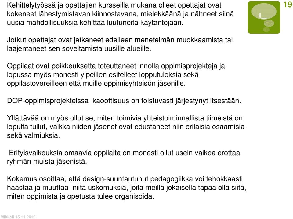 Oppilaat ovat poikkeuksetta toteuttaneet innolla oppimisprojekteja ja lopussa myös monesti ylpeillen esitelleet lopputuloksia sekä oppilastovereilleen että muille oppimisyhteisön jäsenille.