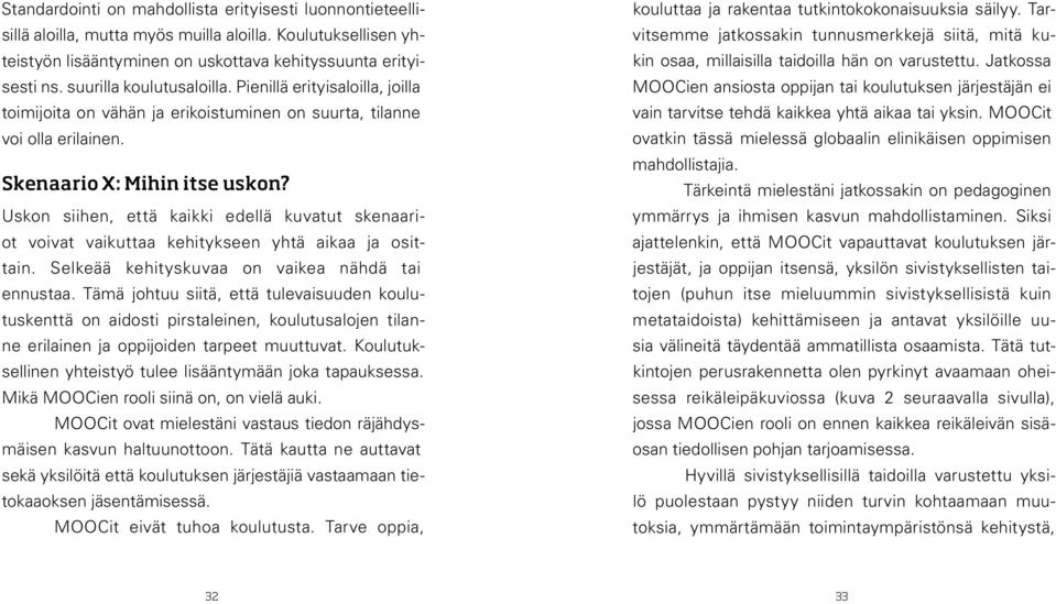 Uskon siihen, että kaikki edellä kuvatut skenaariot voivat vaikuttaa kehitykseen yhtä aikaa ja osittain. Selkeää kehityskuvaa on vaikea nähdä tai ennustaa.