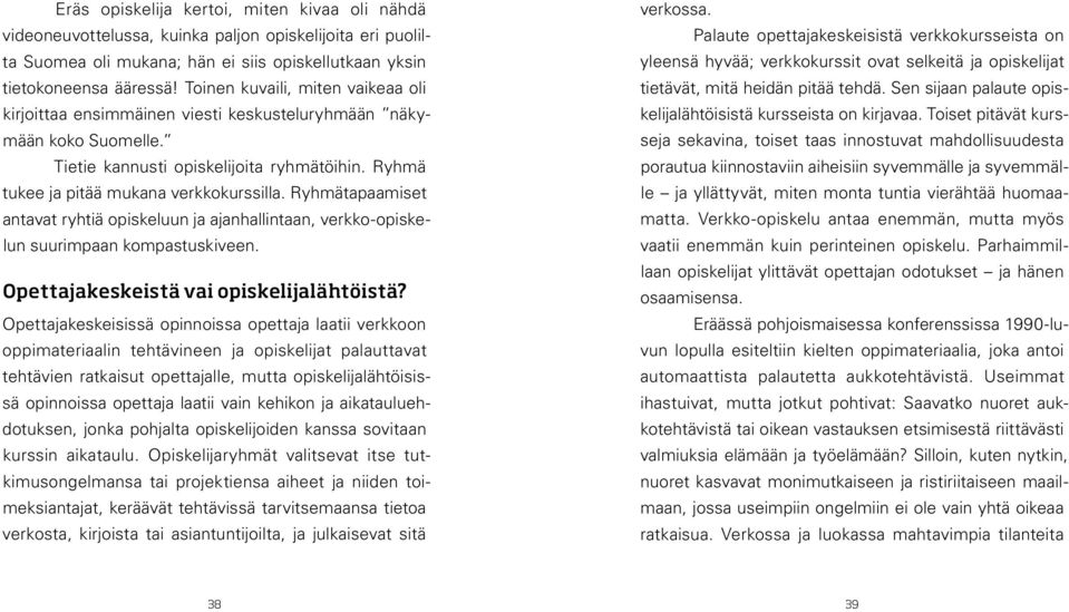 Ryhmätapaamiset antavat ryhtiä opiskeluun ja ajanhallintaan, verkko-opiskelun suurimpaan kompastuskiveen. Opettajakeskeistä vai opiskelijalähtöistä?