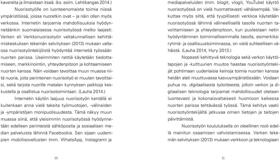 Verken eli Verkkonuorisotyön valtakunnallisen kehittämiskeskuksen tekemän selvityksen (2013) mukaan valtaosa nuorisotyöntekijöistä hyödyntää internetiä työssään nuorten parissa.